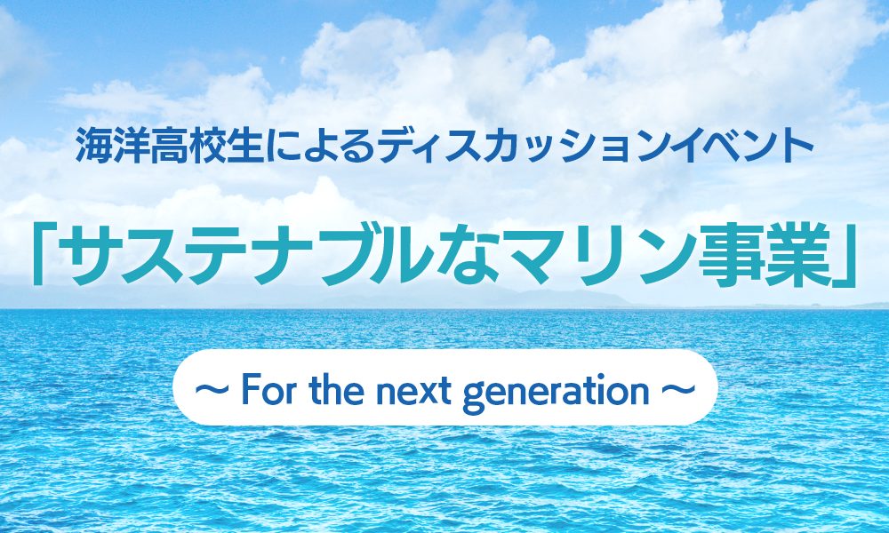 海洋高校生によるディスカッションイベント『サステナブルなマリン事業』~ For the next generation ~